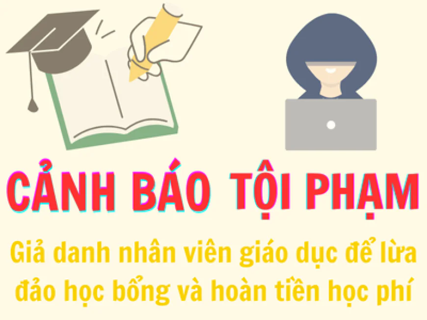 Cảnh báo thủ đoạn giả danh nhân viên giáo dục để lừa đảo học bổng và hoàn tiền học phí
